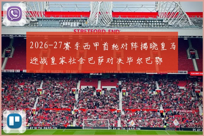 2026-27赛季西甲首轮对阵揭晓皇马迎战皇家社会巴萨对决毕尔巴鄂